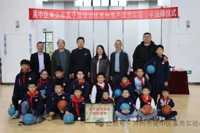 逐梦篮途，不负韶华——吴中区青少年男子篮球训练基地正式落户溪秀实验小学